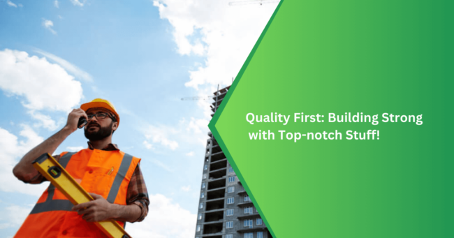 Quality First Building Strong with Top-notch Stuff! Strong