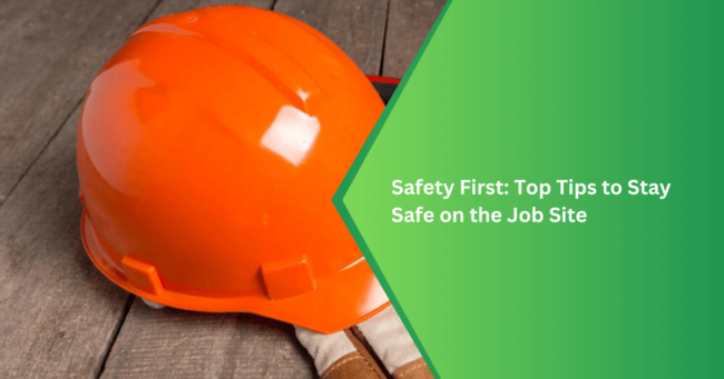 Safety First Top Tips to Stay Safe on the Job Site Job Site